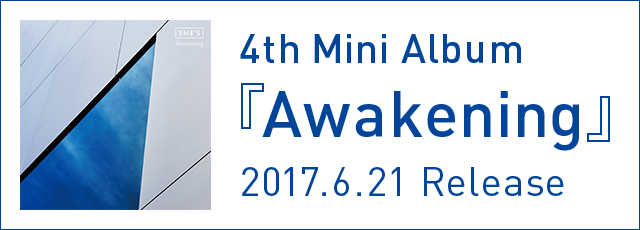 SHE’4th Mini Album 『Awakening』2017.6.21発売